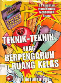 Image of Teknik - teknik yang berpengaruh di ruang kelas ; 88 kegiatan yang mampu melibatkan siswa
